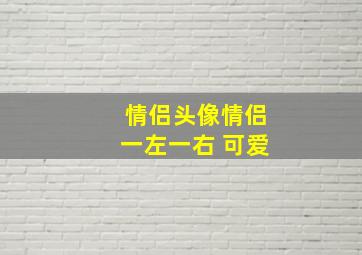 情侣头像情侣一左一右 可爱